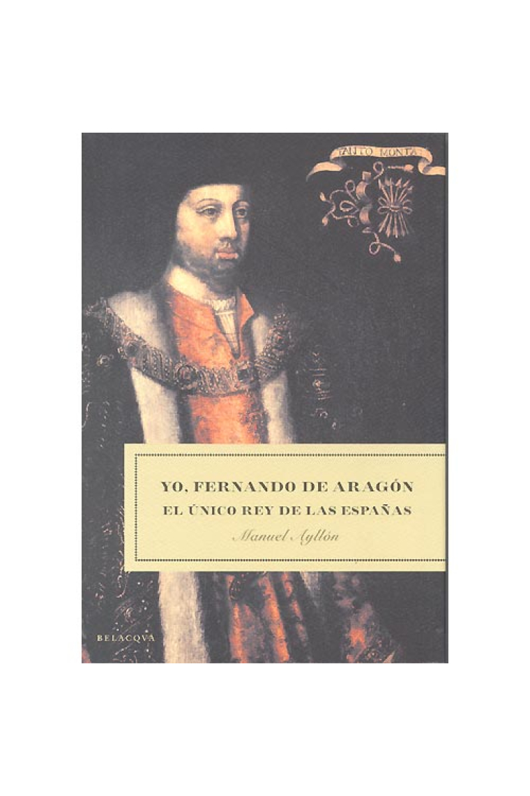 Yo, Fernando de Aragón. El único rey de las Españas