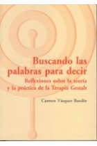 Buscando las palabras para decir : reflexiones sobre la teoría y la práctica de la terapia Gestalt