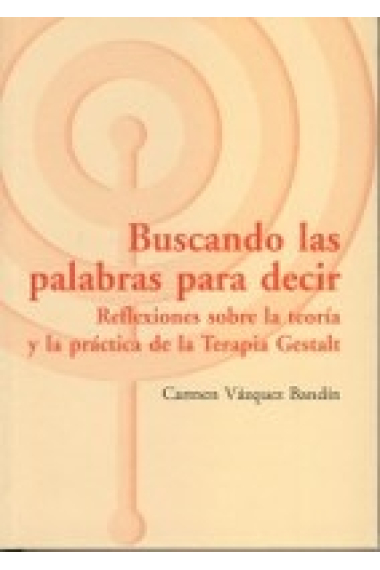 Buscando las palabras para decir : reflexiones sobre la teoría y la práctica de la terapia Gestalt