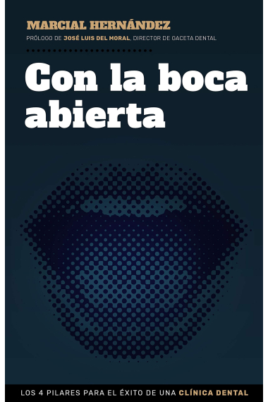 Con la boca abierta. Los 4 pilares para el éxito de una clínica dental