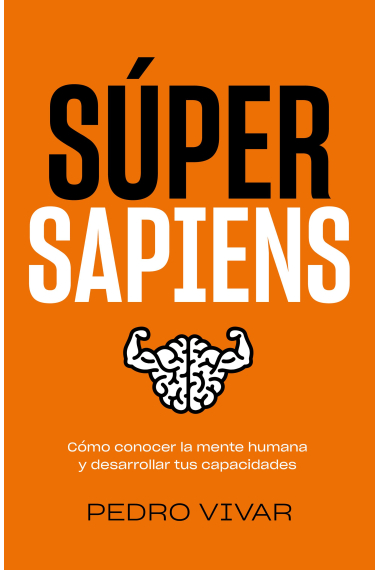 Súper Sapiens. Cómo conocer la mente humana y desarrollar tus capacidades