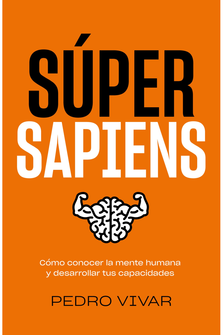 Súper Sapiens. Cómo conocer la mente humana y desarrollar tus capacidades