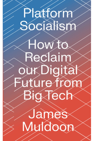 Platform Socialism: How to Reclaim our Digital Future from Big Tech