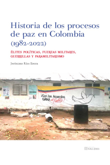 Historia de los procesos de paz en Colombia (1982-2022). Élites políticas, fuerzas militares, guerrilas y paramilitarismo