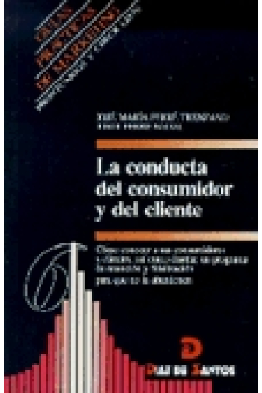 La conducta del consumidor y del cliente. Cómo conocer a sus consumidores y clientes .....