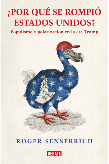 Por qué se rompió Estados Unidos. Populismo y polarización en la era Trump