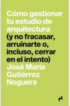 Cómo gestionar tu estudio de arquitectura (y no fracasar, arruinarte o, incluso, cerrar en el intento)