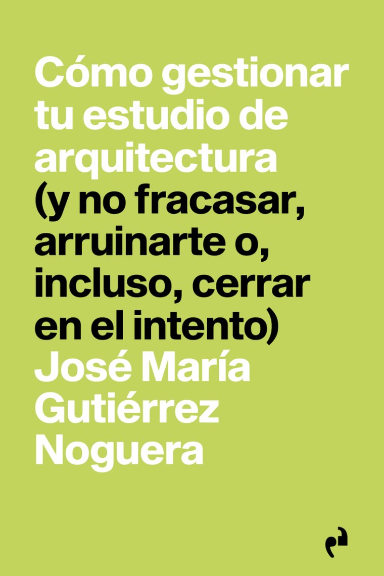 Cómo gestionar tu estudio de arquitectura (y no fracasar, arruinarte o, incluso, cerrar en el intento)