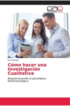 Cómo hacer una Investigación Cualitativa: Reposicionando al paradigma fenomenológico (Spanish Edition)