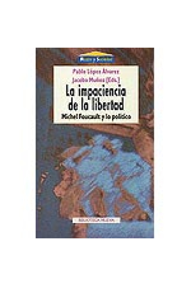 La impaciencia de la libertad. Michel Foucault y lo político