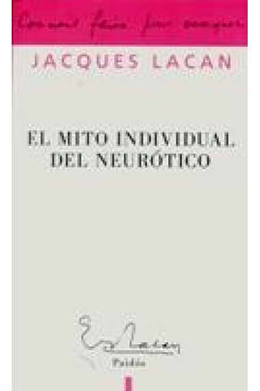 El mito individual del neurotico (o Poesía y verdad en las neurosis)