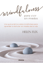 Mindfulness para vivir sin miedos.Una guía práctica sobre mindfulness para prender a disfrutar sin miedos de la vida.