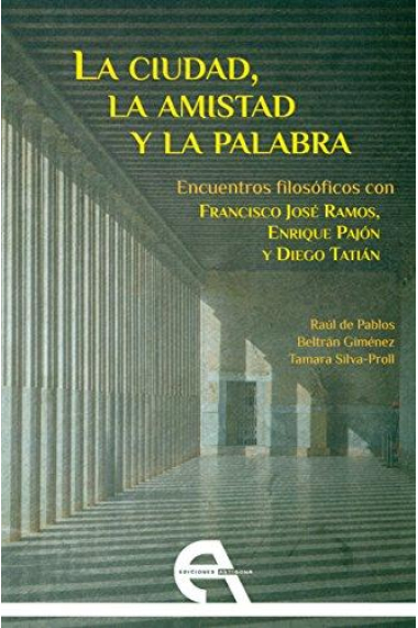 La ciudad, la amistad y la palabra: encuentros filosóficos con Francisco José Ramos, Enrique Pajón y Diego Tatián