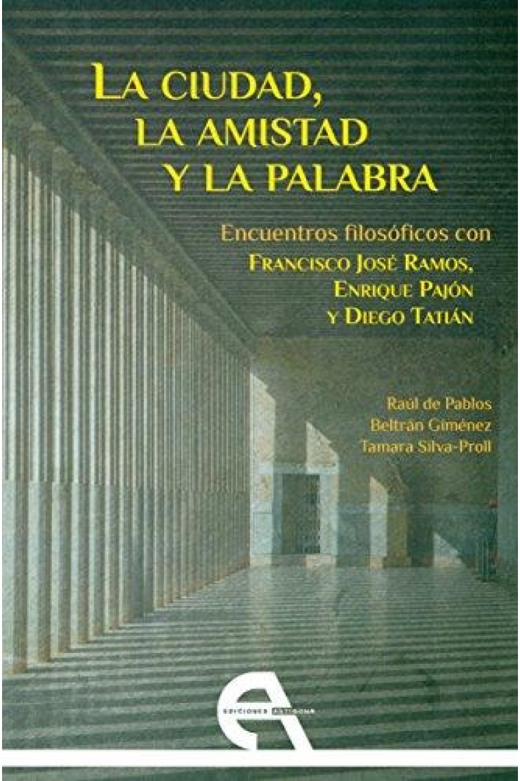 La ciudad, la amistad y la palabra: encuentros filosóficos con Francisco José Ramos, Enrique Pajón y Diego Tatián