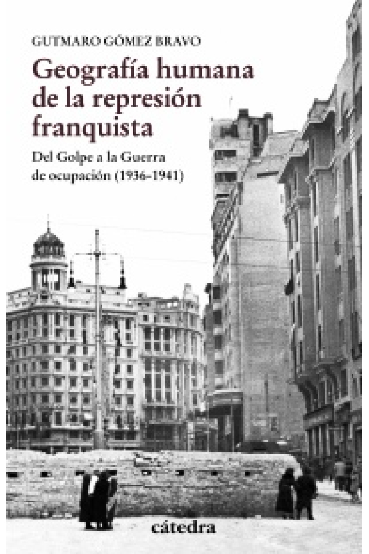 Geografía humana de la represión franquista. Del Golpe a la Guerra de ocupación (1936-1941)