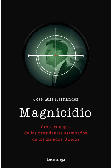 Magnicidio. Crónica negra de los presidentes asesinados de los Estados Unidos