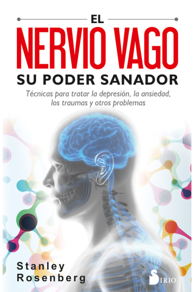 El nervio vago. Su poder sanador. Técnicas para tratar la depresión, la ansiedad, los traumas y otros problemas