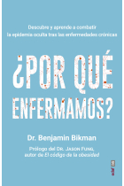 ¿Por qué enfermamos?. Descubre y aprende a combatir la epidemia oculta tras las enfermedades crónicas