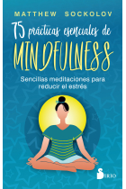 75 prácticas esenciales de mindfulness. Sencillas meditaciones para reducir el estrés