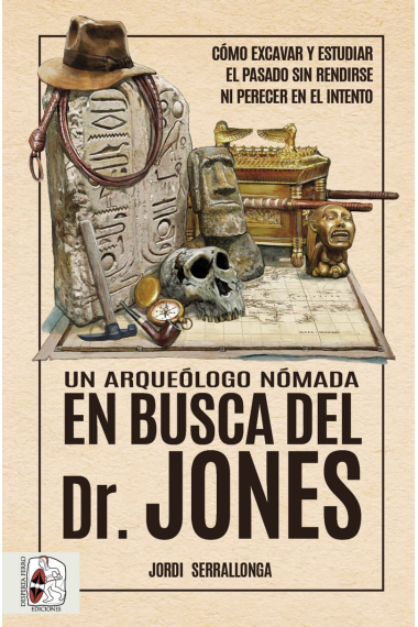 Un arqueólogo nómada en busca del Dr. Jones. Cómo excavar y estudiar el pasado sin rendirse ni perecer en el intento