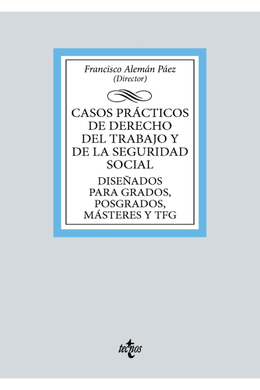 Casos prácticos de Derecho del Trabajo y de la Seguridad Social. Diseñados para Grados, Posgrados, Másteres y TFG