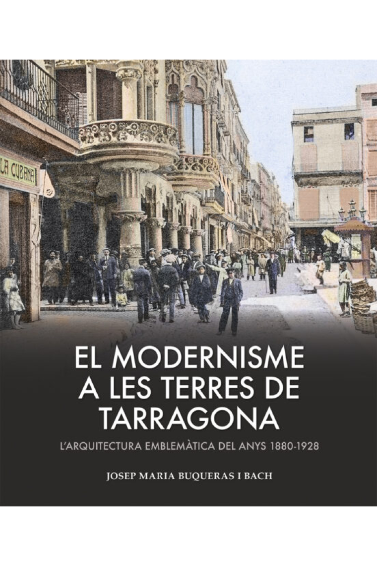 El Modernisme a les terres de Tarragona. L'arquitectura emblemàtica dels anys 1885-1928