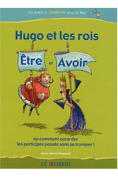 Hugo et les rois Être et Avoir (Les secrets de Grammarie de la Fée Nina) À partir de 8 ans