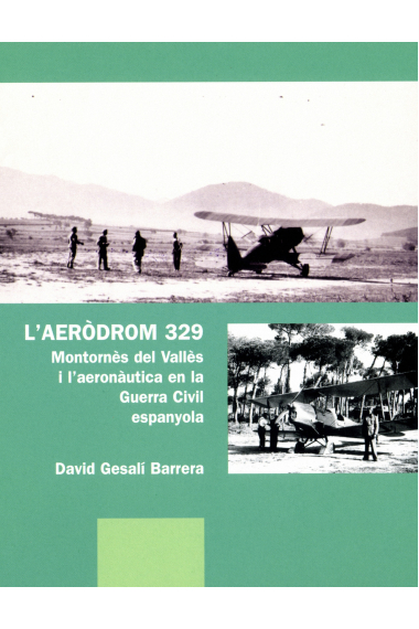 L'Aeròdrom 329. Montornès del Vallès i l'aernonàutica en la Guerra Civil espanyola