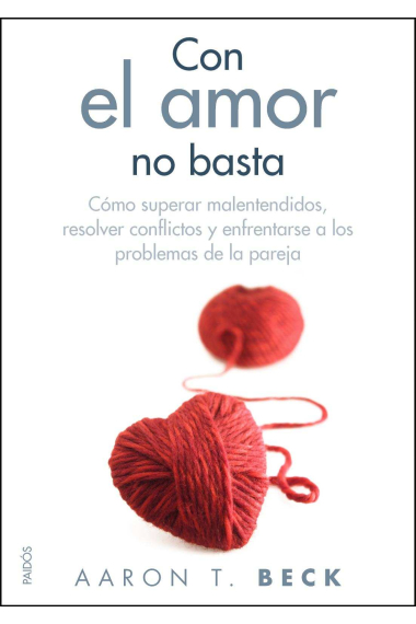 Con el amor no basta: Cómo superar malentendidos, resolver conflictos y enfrentarse a los problemasde pareja (nueva edición)