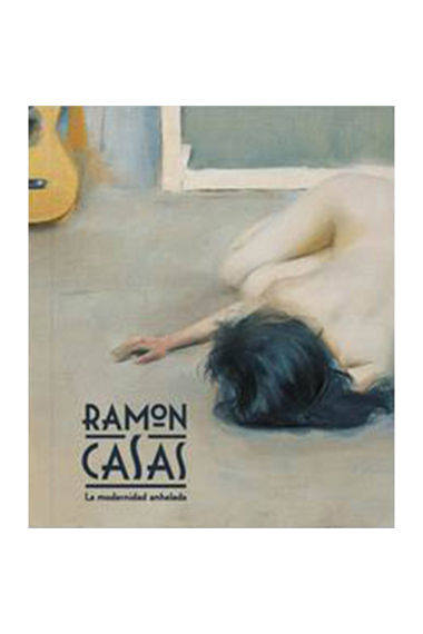 Ramon Casas. La modernidad anhelada