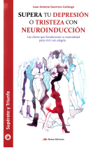 Supera tu depresión o tristeza con neuroinducción.Las claves que fortalecerán tu mentalidad para vivir con alegría