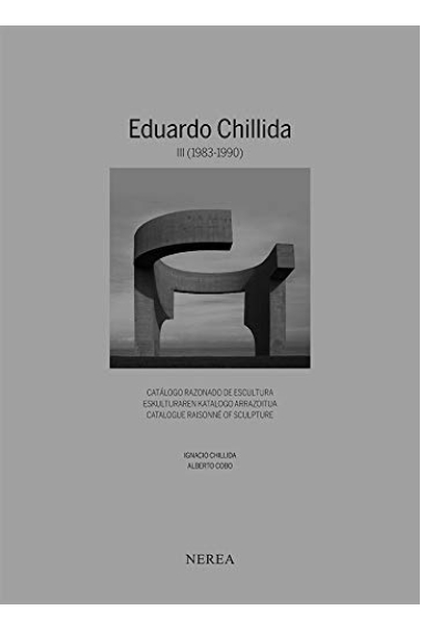 Eduardo Chillida. Catálogo razonado de Escultura III (1983-1990)