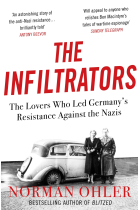 The Infiltrators: The Lovers Who Led Germany's Resistance Against the Nazis