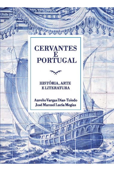 Cervantes y Portugal: historia, arte y literatura