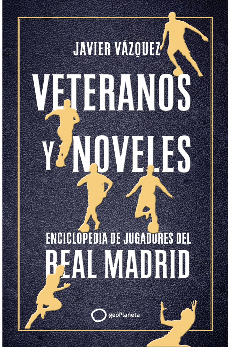 Veteranos y noveles. Enciclopedia de jugadores del Real Madrid