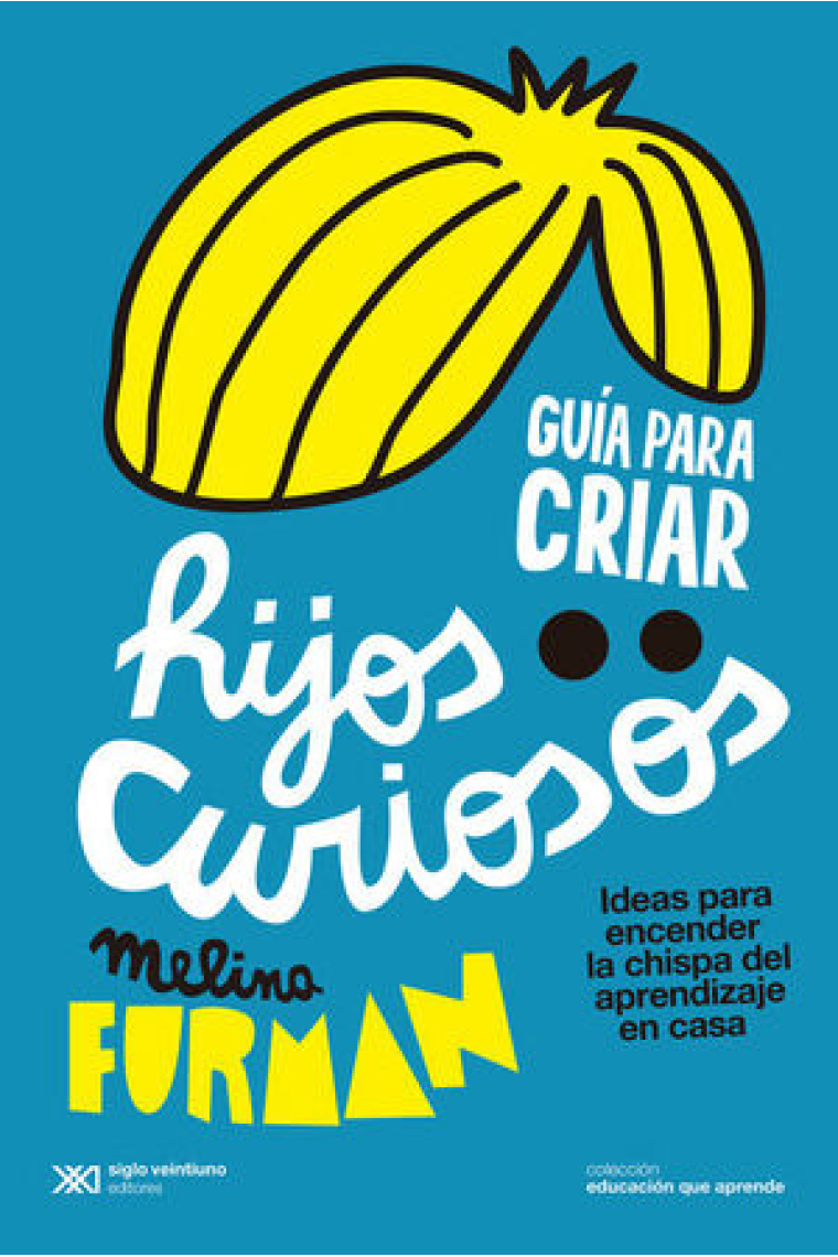 Guía para criar hijos curiosos. Ideas para encender la chispa del aprendizaje en casa