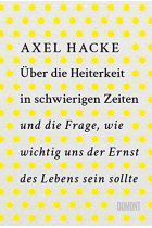 Über die Heiterkeit in schwierigen Zeiten und die Frage, wie wichtig uns der Ernst des Lebens ...