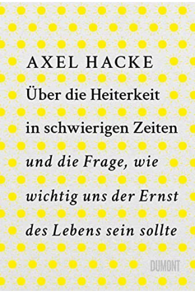 Über die Heiterkeit in schwierigen Zeiten und die Frage, wie wichtig uns der Ernst des Lebens ...