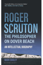 Roger Scruton: The Philosopher on Dover Beach (An Intellectual Biography)