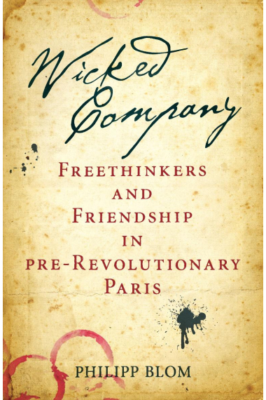 Wicked company: freethinkers and friendship in pre-revolutionary Paris