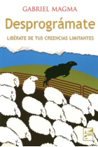 Desprográmate.Libérate de tus creencias limitantes