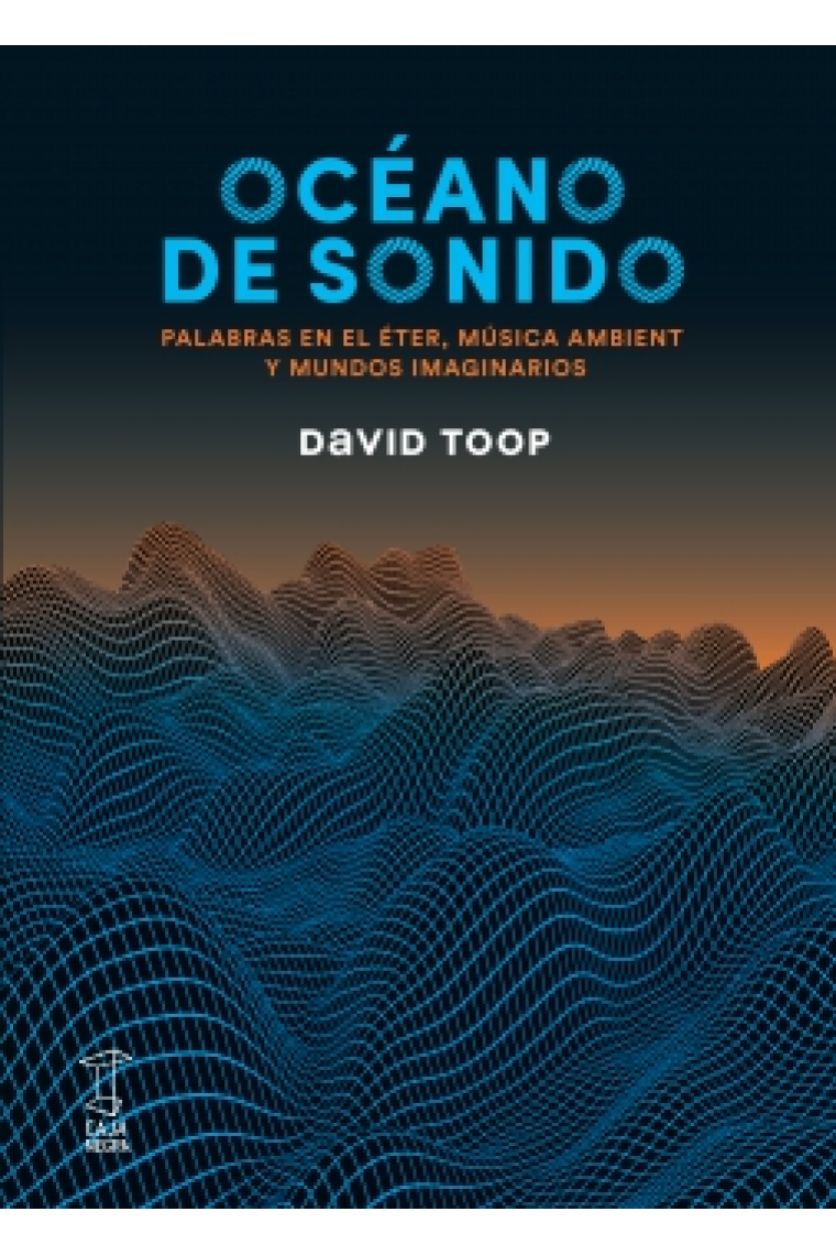 Océano de sonido. Palabras en el éter, música ambient y mundos imaginarios