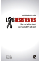 Los resistentes. Relato socialista sobre la violencia de ETA (1984-2011)