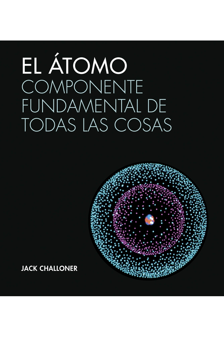 El átomo. Componente fundamental de todas las cosas