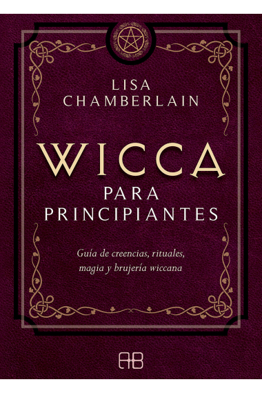 Wicca para principiantes. Guía de creencias, rituales, magia y brujería wiccana