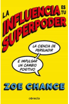 La influencia es tu superpoder. La ciencia de persuadir e impulsar un cambio positivo