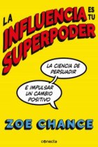 La influencia es tu superpoder. La ciencia de persuadir e impulsar un cambio positivo