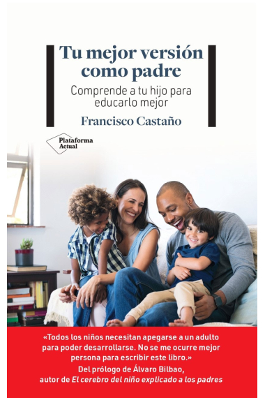 Tu mejor versión como padre. Comprende a tu hijo para educarlo mejor