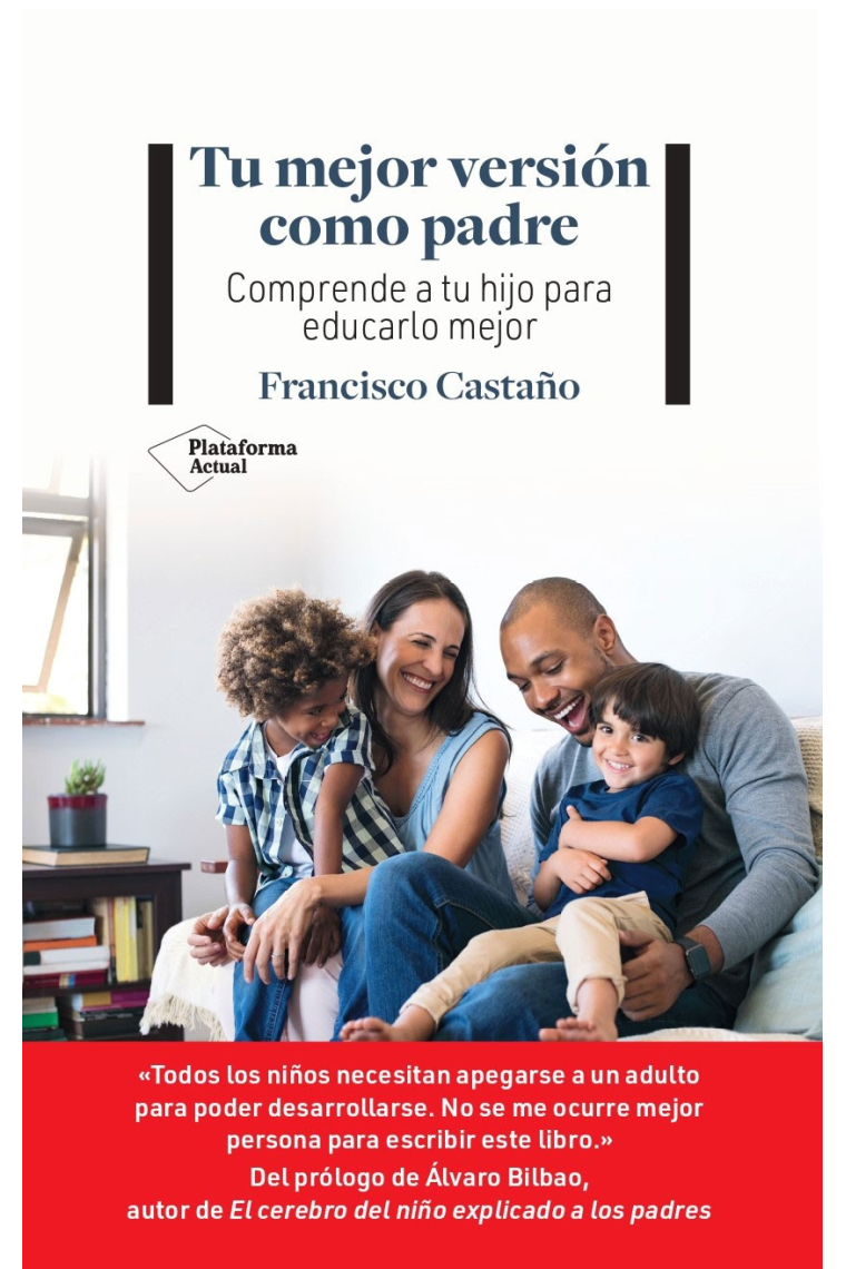 Tu mejor versión como padre. Comprende a tu hijo para educarlo mejor