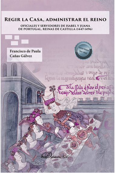 Regir la Casa, administrar el Reino. Oficiales y servidores de Isabel y Juana de Portugal, Reinas de Castilla (1447-1496)